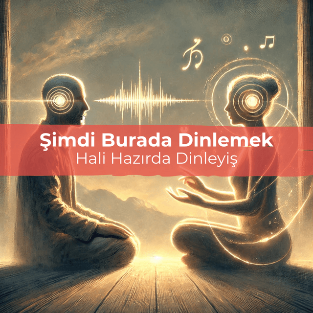Şimdi ve Burada Dinlemek / Hali Hazırda Dinleyiş